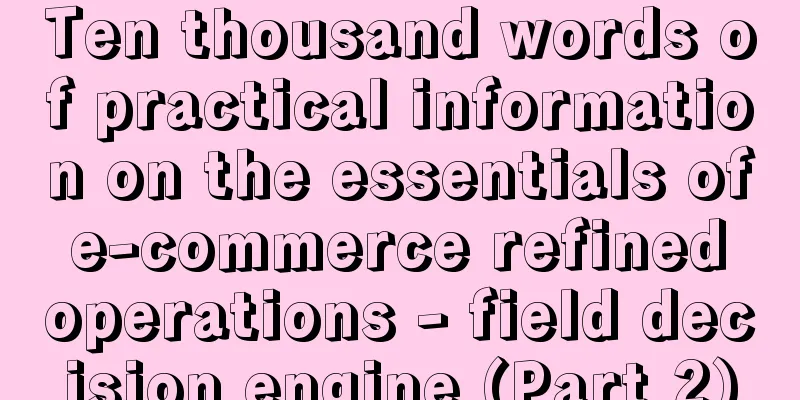 Ten thousand words of practical information on the essentials of e-commerce refined operations - field decision engine (Part 2)