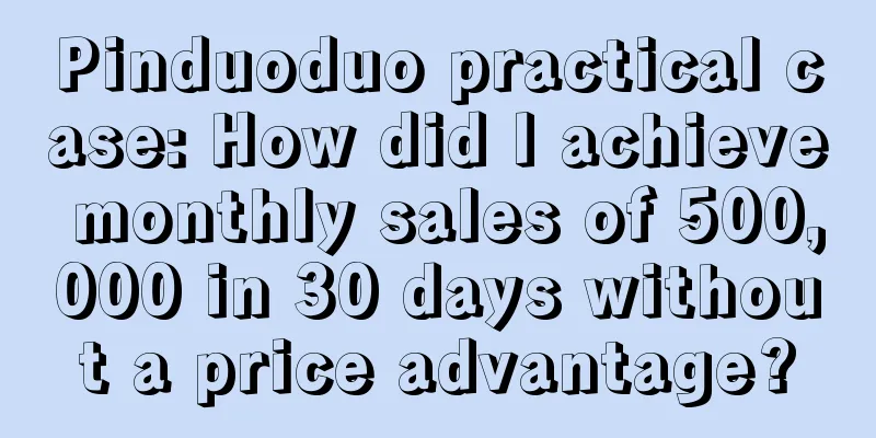 Pinduoduo practical case: How did I achieve monthly sales of 500,000 in 30 days without a price advantage?