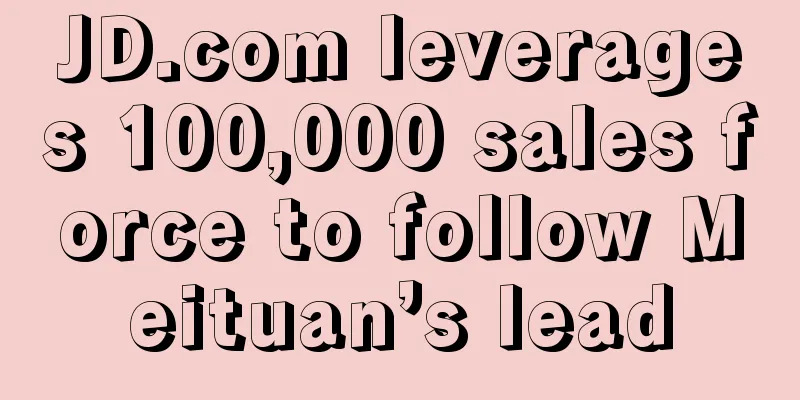 JD.com leverages 100,000 sales force to follow Meituan’s lead