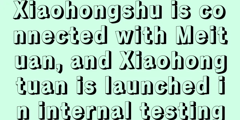 Xiaohongshu is connected with Meituan, and Xiaohongtuan is launched in internal testing