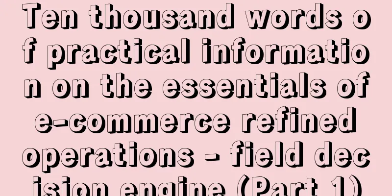Ten thousand words of practical information on the essentials of e-commerce refined operations - field decision engine (Part 1)