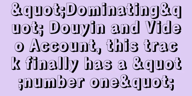 "Dominating" Douyin and Video Account, this track finally has a "number one"