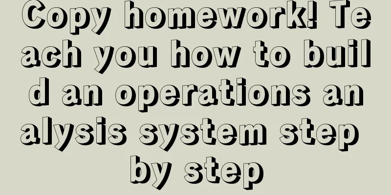 Copy homework! Teach you how to build an operations analysis system step by step