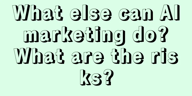What else can AI marketing do? What are the risks?