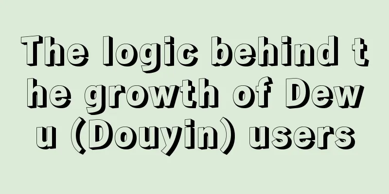 The logic behind the growth of Dewu (Douyin) users
