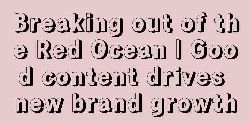 Breaking out of the Red Ocean | Good content drives new brand growth