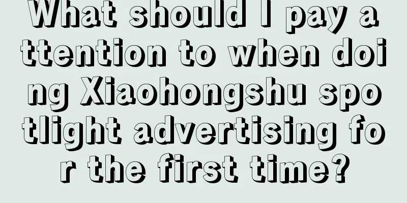 What should I pay attention to when doing Xiaohongshu spotlight advertising for the first time?