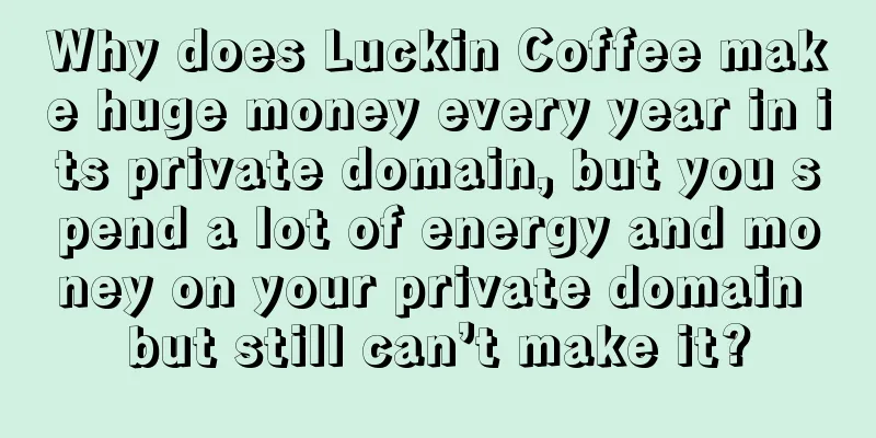 Why does Luckin Coffee make huge money every year in its private domain, but you spend a lot of energy and money on your private domain but still can’t make it?