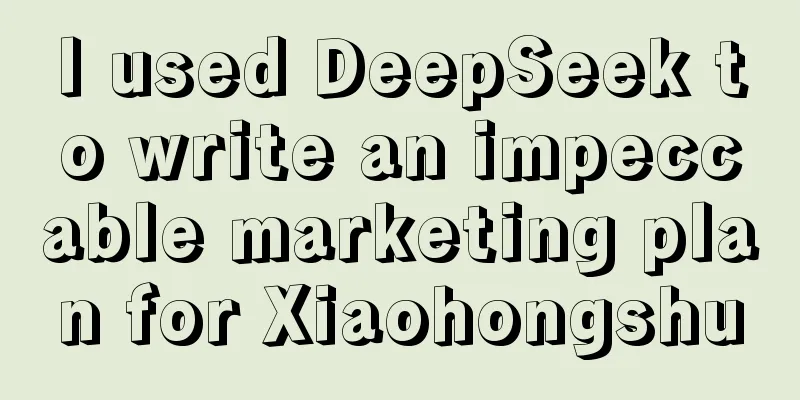 I used DeepSeek to write an impeccable marketing plan for Xiaohongshu