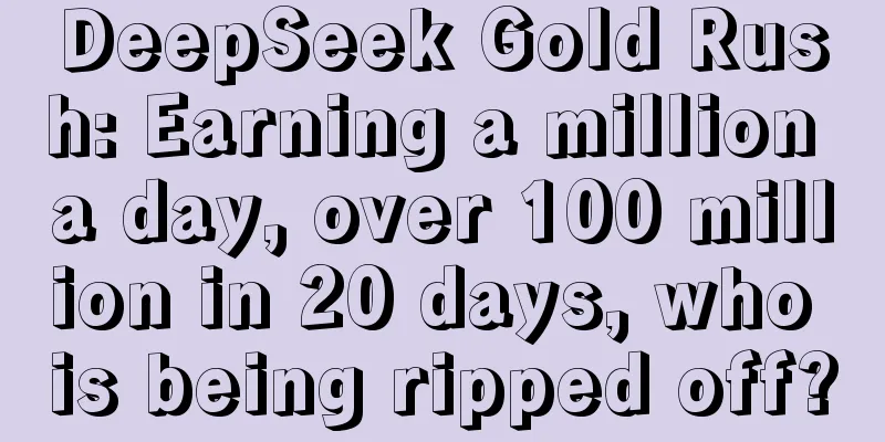 DeepSeek Gold Rush: Earning a million a day, over 100 million in 20 days, who is being ripped off?
