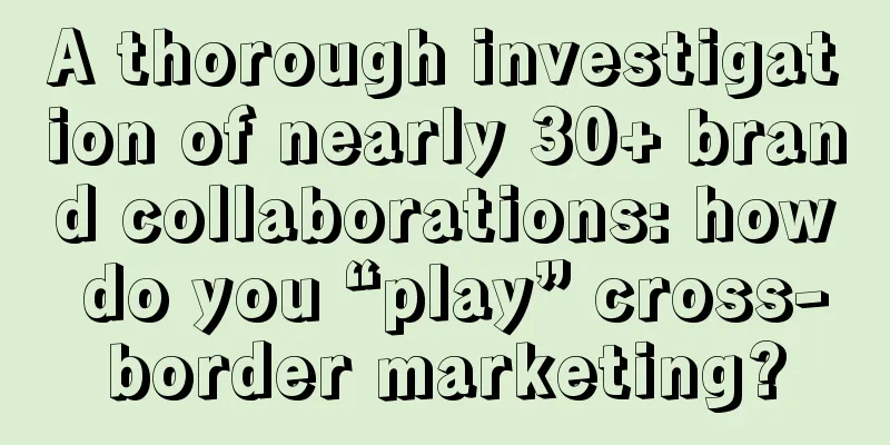 A thorough investigation of nearly 30+ brand collaborations: how do you “play” cross-border marketing?