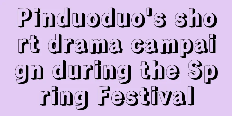 Pinduoduo's short drama campaign during the Spring Festival