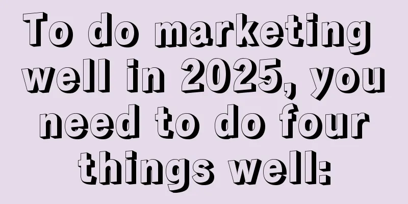 To do marketing well in 2025, you need to do four things well: