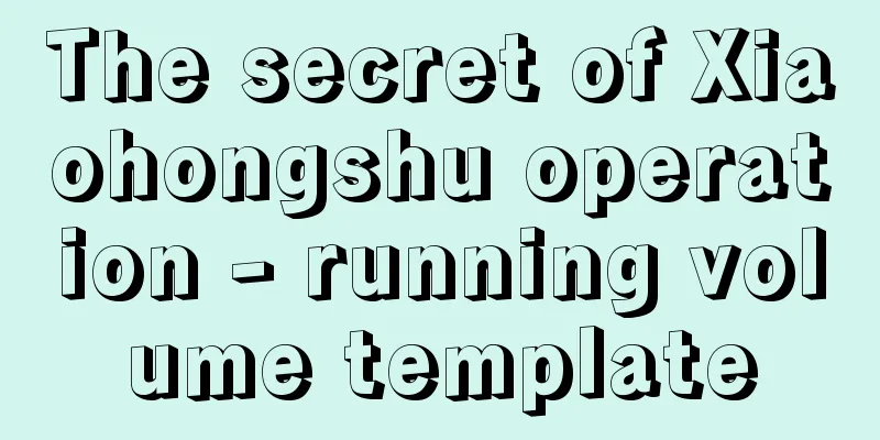 The secret of Xiaohongshu operation - running volume template
