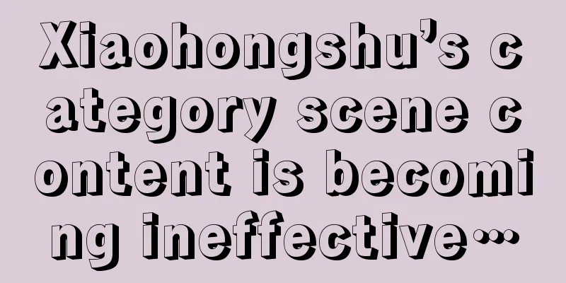 Xiaohongshu’s category scene content is becoming ineffective…