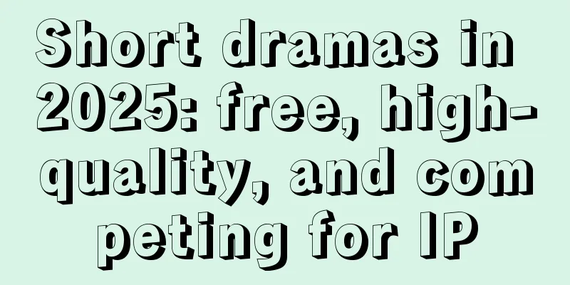 Short dramas in 2025: free, high-quality, and competing for IP
