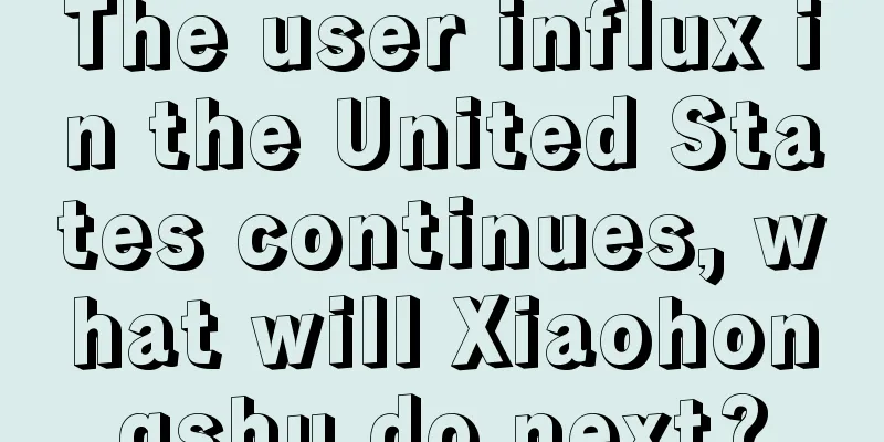 The user influx in the United States continues, what will Xiaohongshu do next?