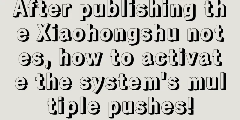 After publishing the Xiaohongshu notes, how to activate the system's multiple pushes!