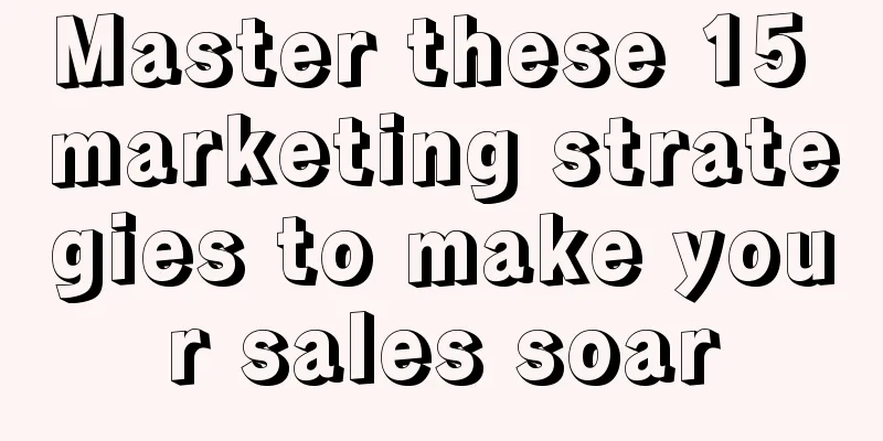 Master these 15 marketing strategies to make your sales soar