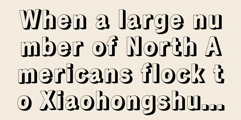 When a large number of North Americans flock to Xiaohongshu...