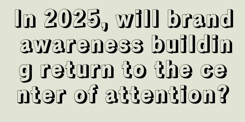 In 2025, will brand awareness building return to the center of attention?