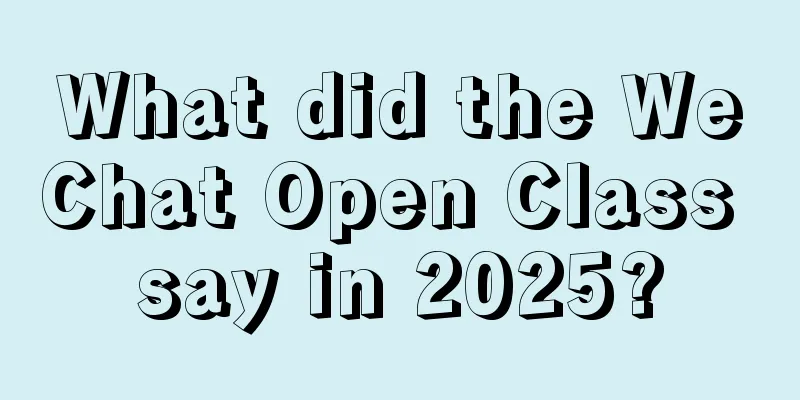 What did the WeChat Open Class say in 2025?