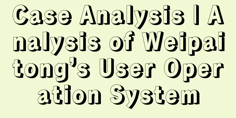 Case Analysis | Analysis of Weipaitong’s User Operation System