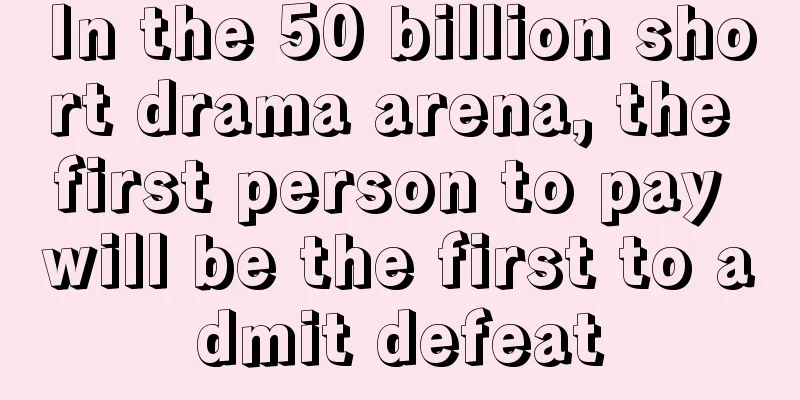 In the 50 billion short drama arena, the first person to pay will be the first to admit defeat