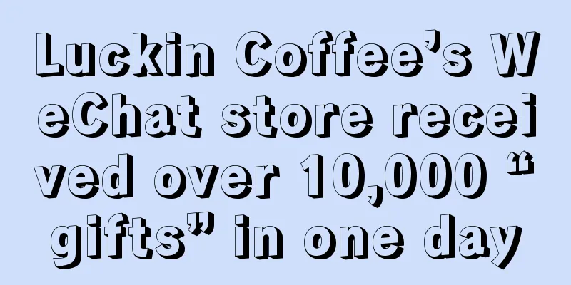 Luckin Coffee’s WeChat store received over 10,000 “gifts” in one day