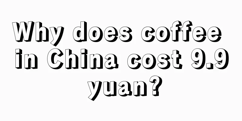 Why does coffee in China cost 9.9 yuan?
