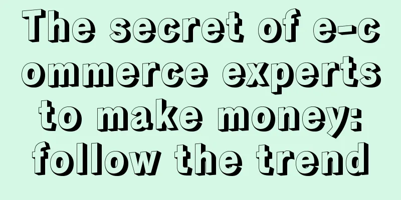 The secret of e-commerce experts to make money: follow the trend