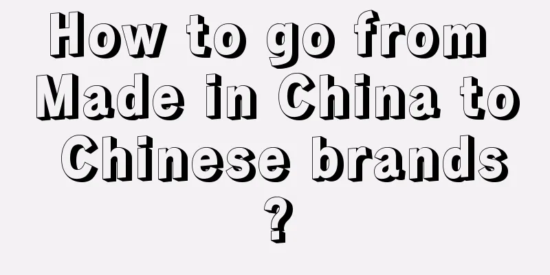 How to go from Made in China to Chinese brands?