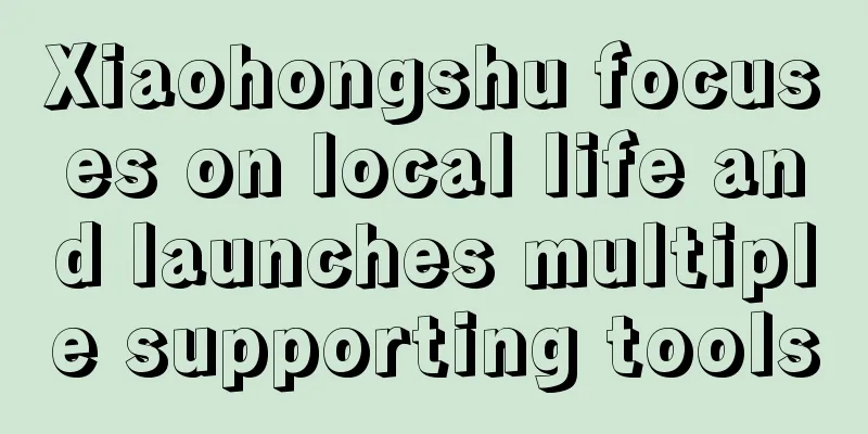 Xiaohongshu focuses on local life and launches multiple supporting tools