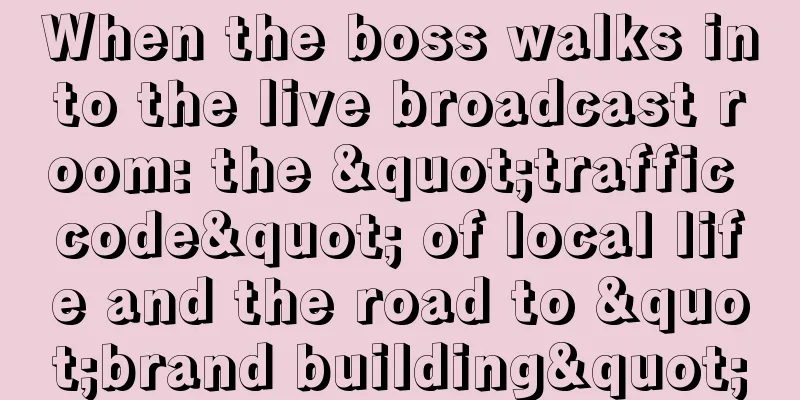 When the boss walks into the live broadcast room: the "traffic code" of local life and the road to "brand building"