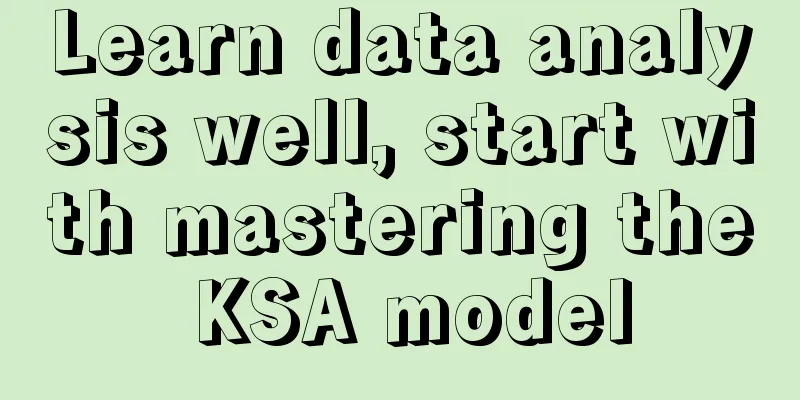 Learn data analysis well, start with mastering the KSA model