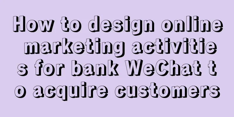 How to design online marketing activities for bank WeChat to acquire customers
