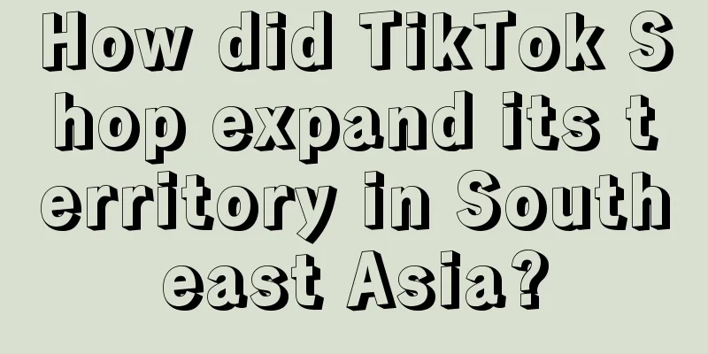 How did TikTok Shop expand its territory in Southeast Asia?