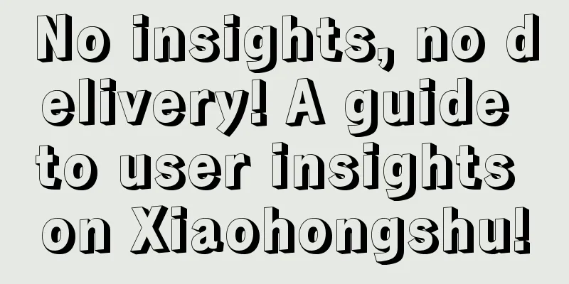 No insights, no delivery! A guide to user insights on Xiaohongshu!