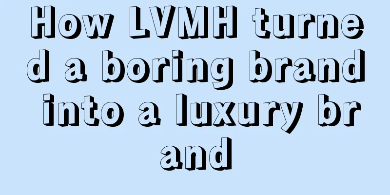 How LVMH turned a boring brand into a luxury brand