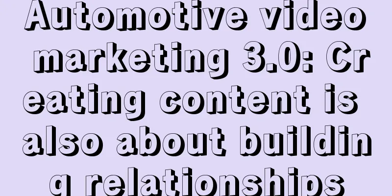 Automotive video marketing 3.0: Creating content is also about building relationships