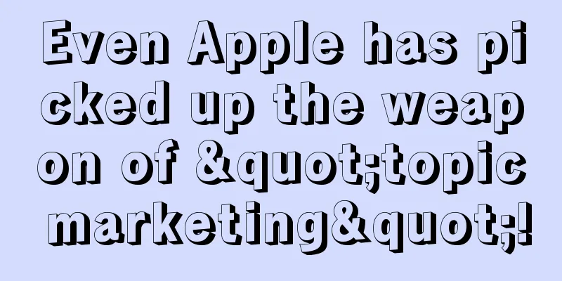 Even Apple has picked up the weapon of "topic marketing"!