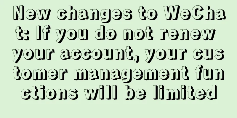 New changes to WeChat: If you do not renew your account, your customer management functions will be limited