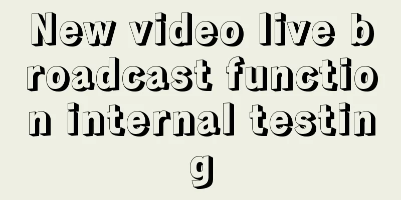 New video live broadcast function internal testing