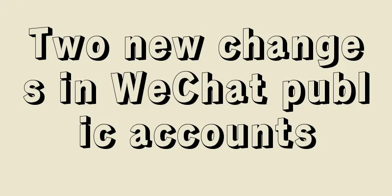 Two new changes in WeChat public accounts