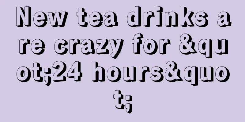New tea drinks are crazy for "24 hours"
