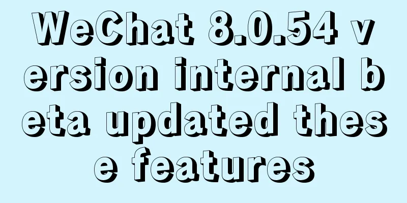 WeChat 8.0.54 version internal beta updated these features