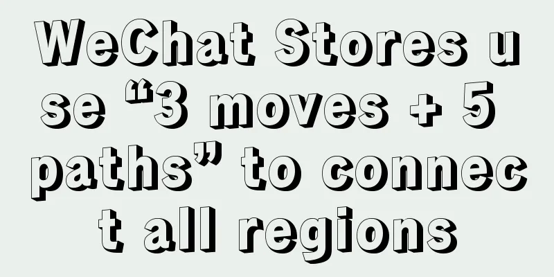 WeChat Stores use “3 moves + 5 paths” to connect all regions