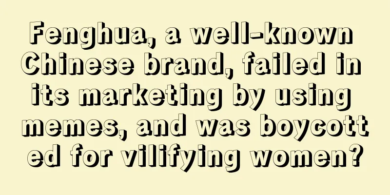 Fenghua, a well-known Chinese brand, failed in its marketing by using memes, and was boycotted for vilifying women?