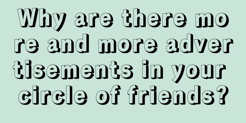 Why are there more and more advertisements in your circle of friends?