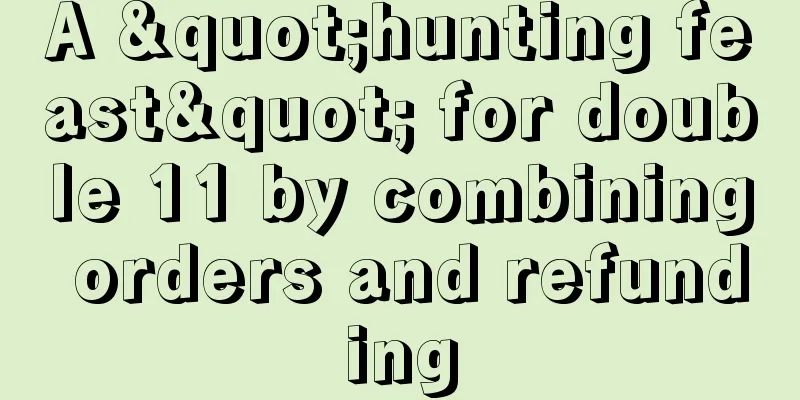 A "hunting feast" for double 11 by combining orders and refunding